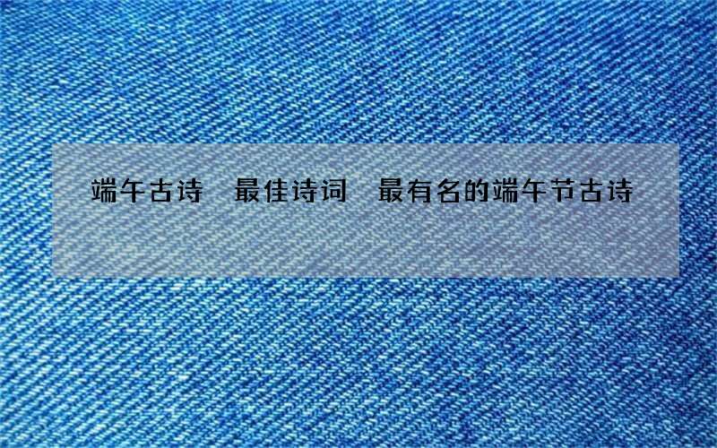 端午古诗 最佳诗词 最有名的端午节古诗